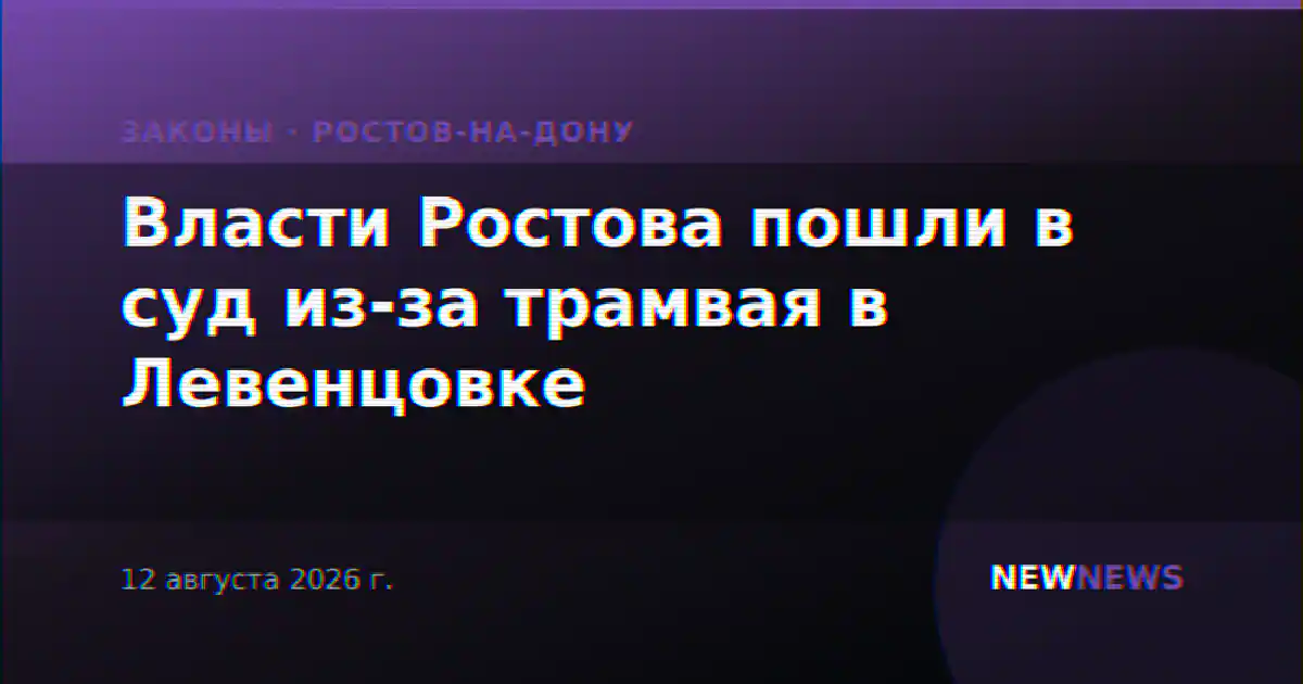Власти Ростова пошли в суд из-за трамвая в Левенцовке