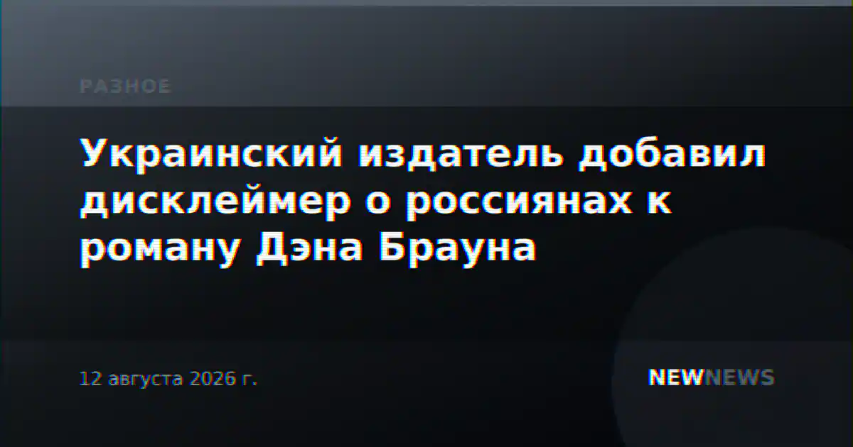 Украинский издатель добавил дисклеймер о россиянах к роману Дэна Брауна