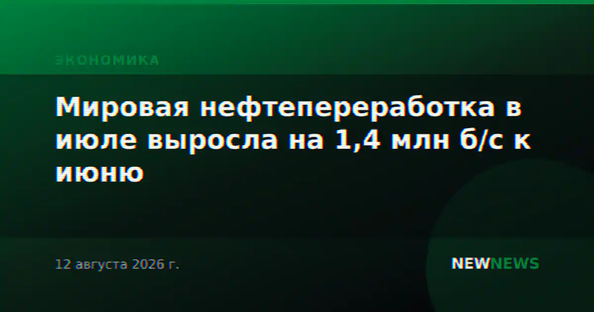 Мировая нефтепереработка в июле выросла на 1,4 млн б/с к июню