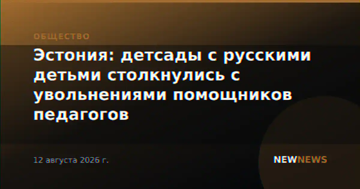 Эстония: детсады с русскими детьми столкнулись с увольнениями помощников педагогов
