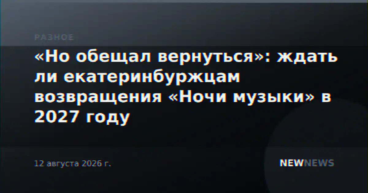 «Но обещал вернуться»: ждать ли екатеринбуржцам возвращения «Ночи музыки» в 2027 году