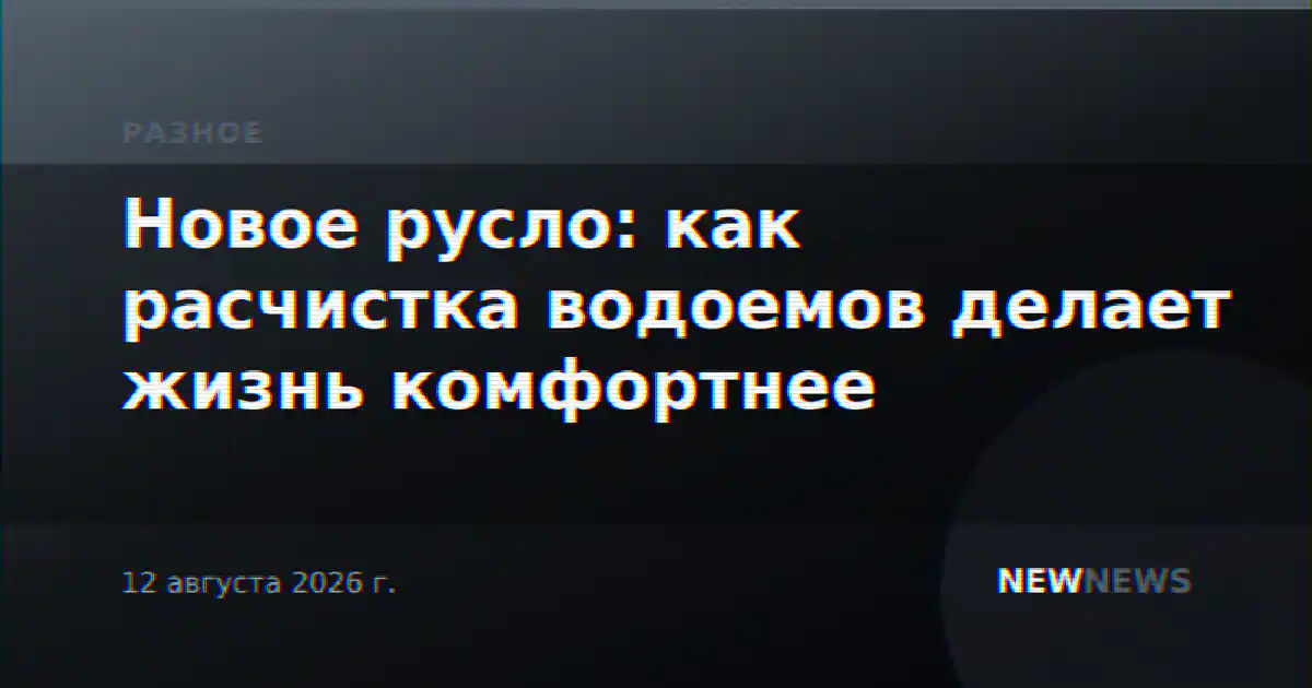 Новое русло: как расчистка водоемов делает жизнь комфортнее