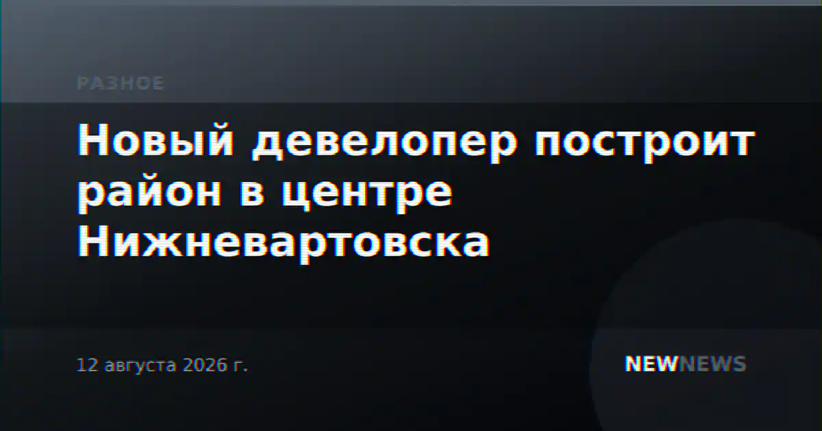 Новый девелопер построит район в центре Нижневартовска