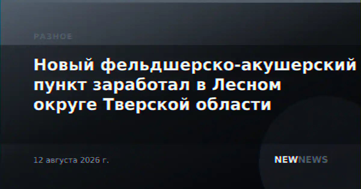 Новый фельдшерско-акушерский пункт заработал в Лесном округе Тверской области