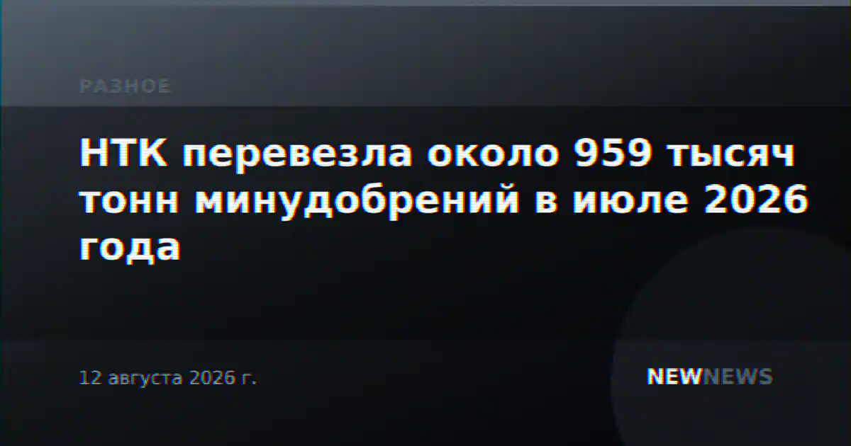 НТК перевезла около 959 тысяч тонн минудобрений в июле 2026 года