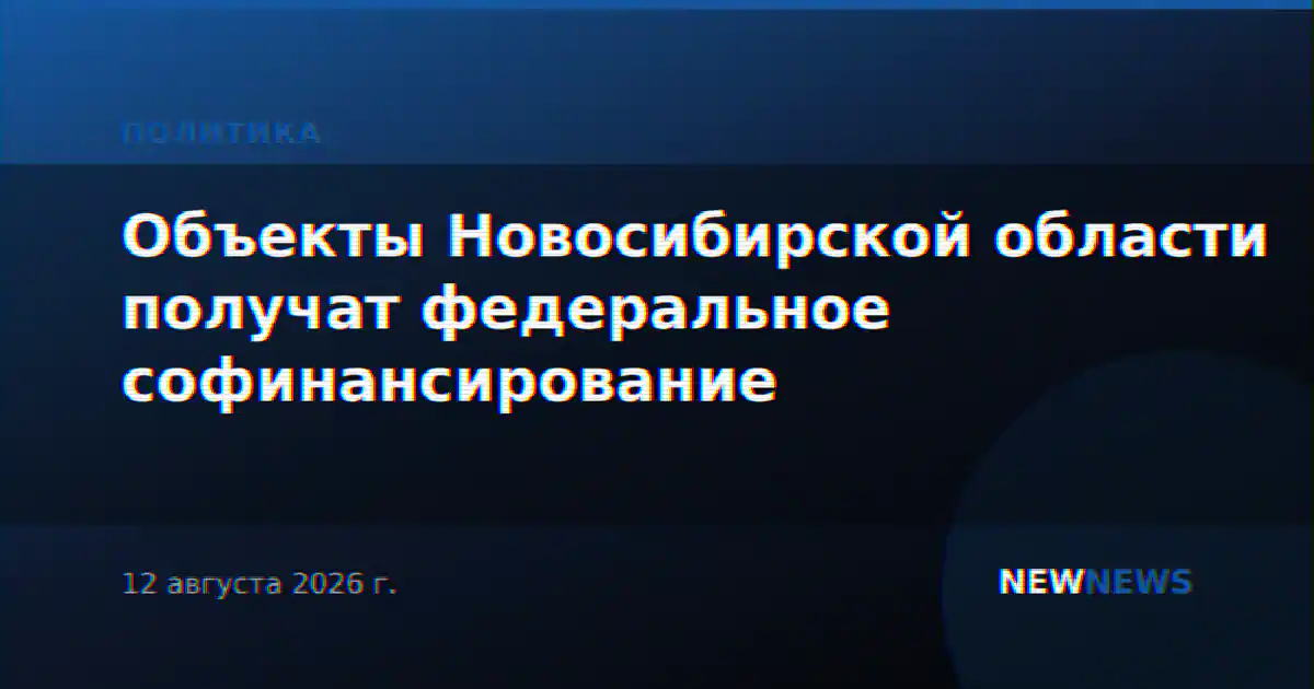 Объекты Новосибирской области получат федеральное софинансирование