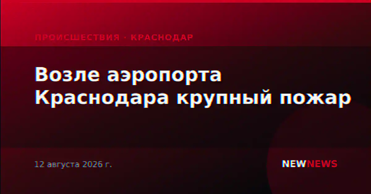 Возле аэропорта Краснодара крупный пожар