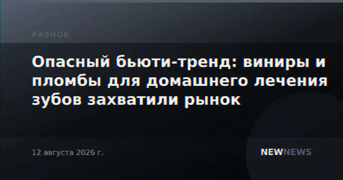 Опасный бьюти-тренд: виниры и пломбы для домашнего лечения зубов захватили рынок