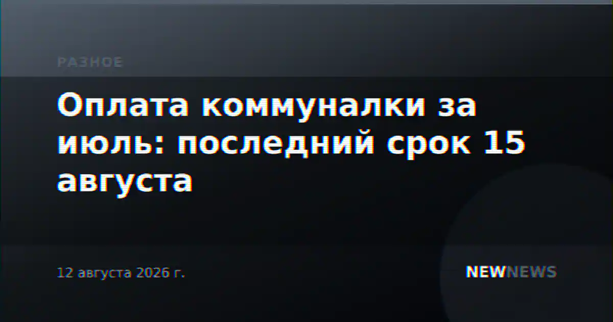 Оплата коммуналки за июль: последний срок 15 августа