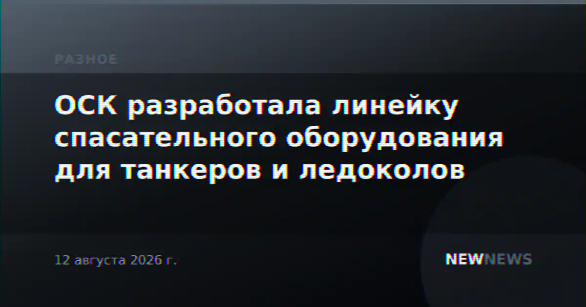 ОСК разработала линейку спасательного оборудования для танкеров и ледоколов