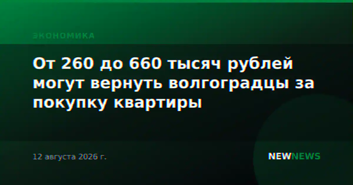 От 260 до 660 тысяч рублей могут вернуть волгоградцы за покупку квартиры
