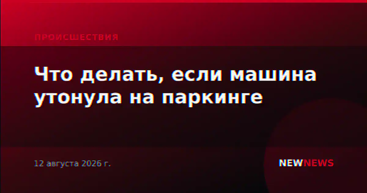 Что делать, если машина утонула на паркинге