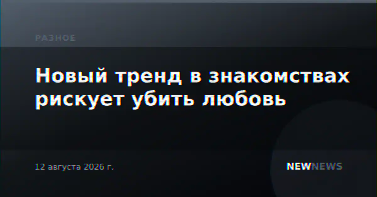 Новый тренд в знакомствах рискует убить любовь