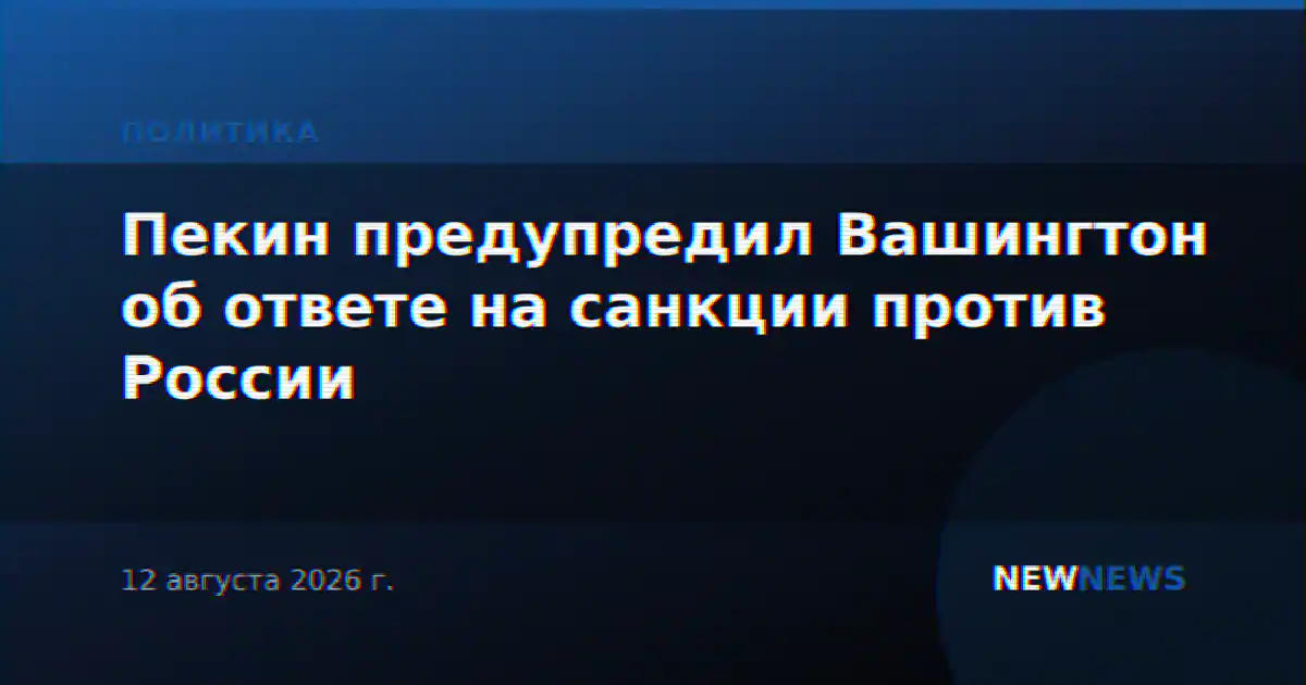 Пекин предупредил Вашингтон об ответе на санкции против России