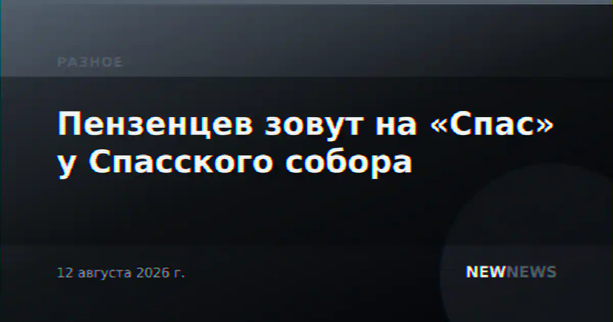 Пензенцев зовут на «Спас» у Спасского собора
