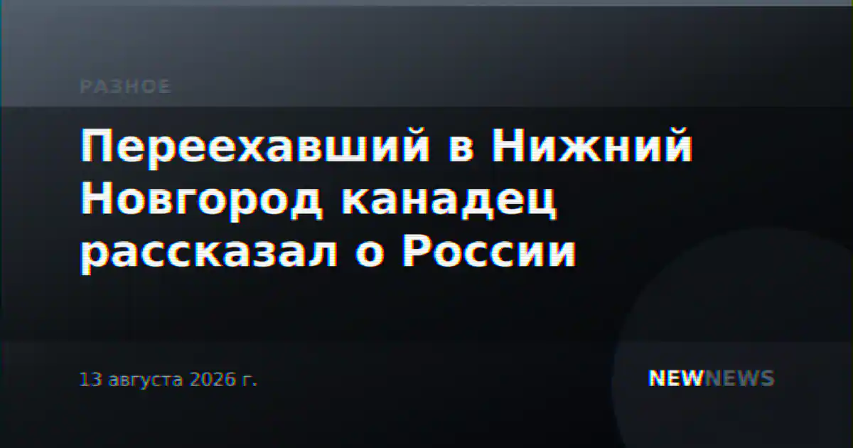 Переехавший в Нижний Новгород канадец рассказал о России