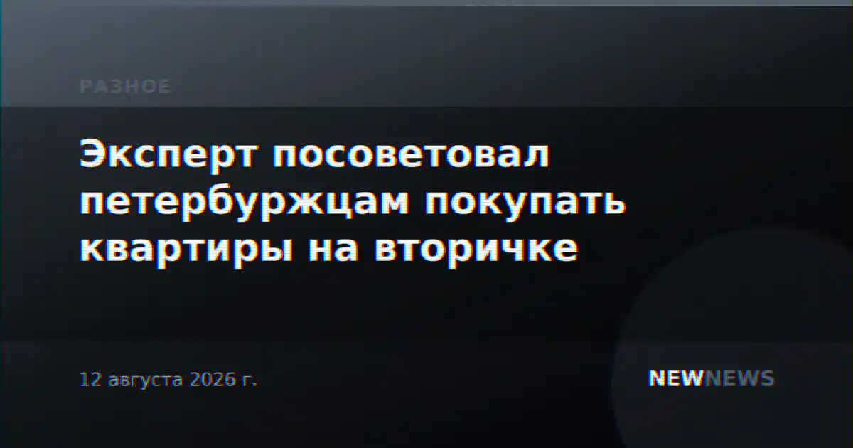 Эксперт посоветовал петербуржцам покупать квартиры на вторичке