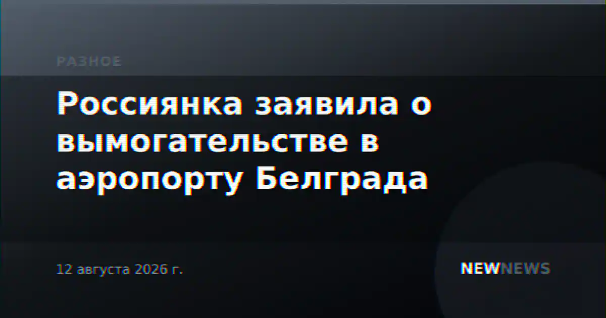 Россиянка заявила о вымогательстве в аэропорту Белграда