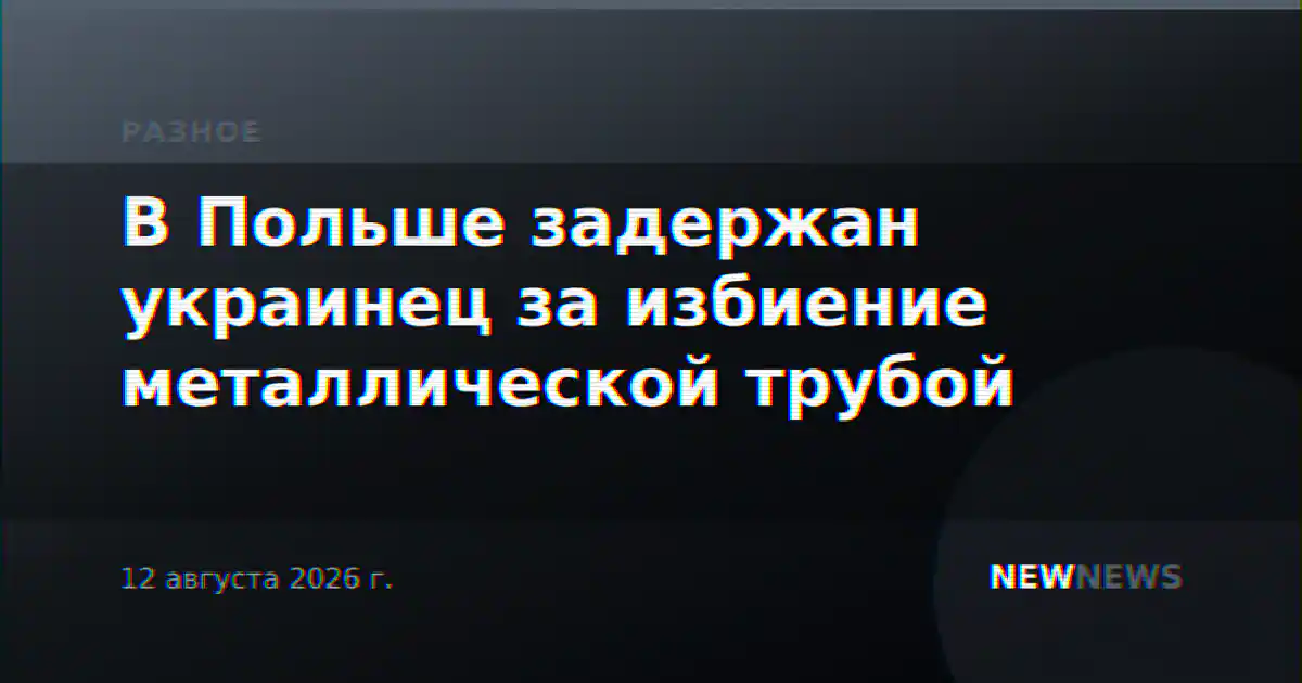 В Польше задержан украинец за избиение металлической трубой