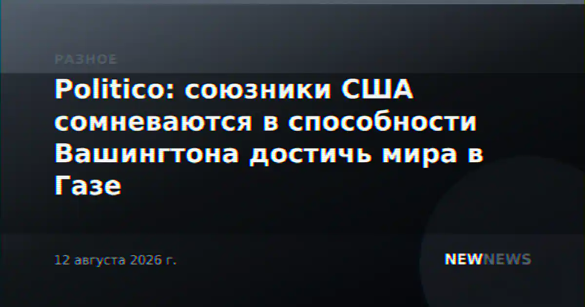 Politico: союзники США сомневаются в способности Вашингтона достичь мира в Газе