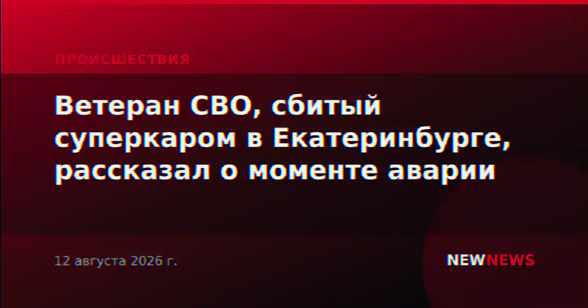 Ветеран СВО, сбитый суперкаром в Екатеринбурге, рассказал о моменте аварии