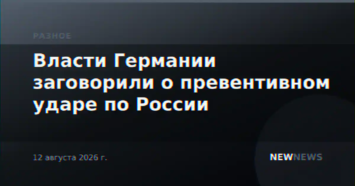 Власти Германии заговорили о превентивном ударе по России