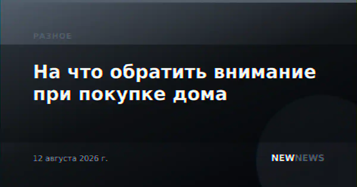 На что обратить внимание при покупке дома