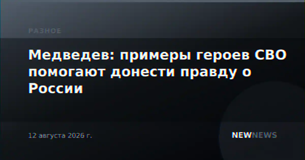 Медведев: примеры героев СВО помогают донести правду о России