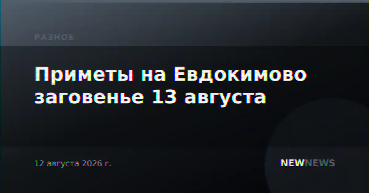 Приметы на Евдокимово заговенье 13 августа