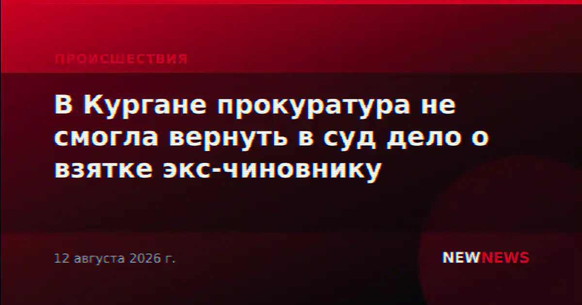 В Кургане прокуратура не смогла вернуть в суд дело о взятке экс-чиновнику
