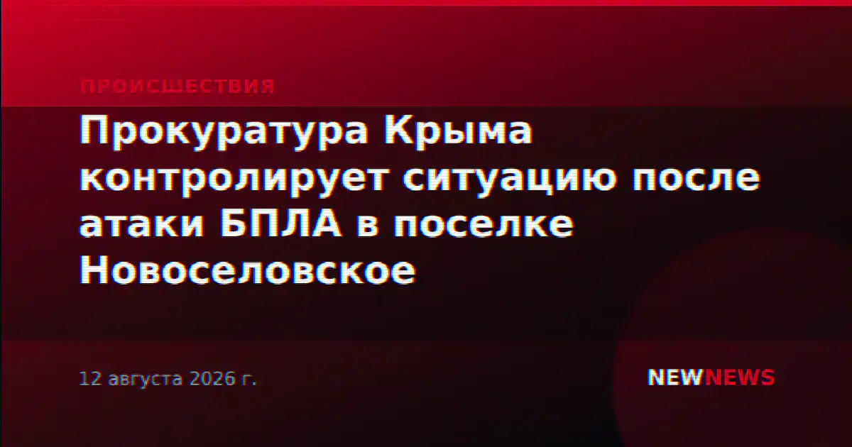 Прокуратура Крыма контролирует ситуацию после атаки БПЛА в поселке Новоселовское