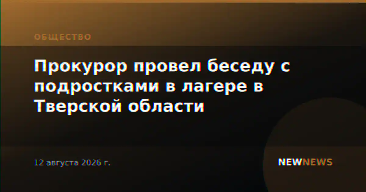 Прокурор провел беседу с подростками в лагере в Тверской области