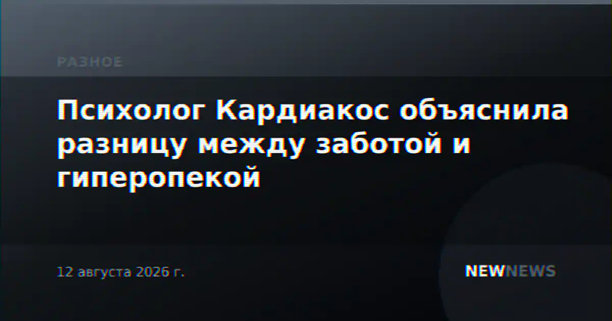 Психолог Кардиакос объяснила разницу между заботой и гиперопекой