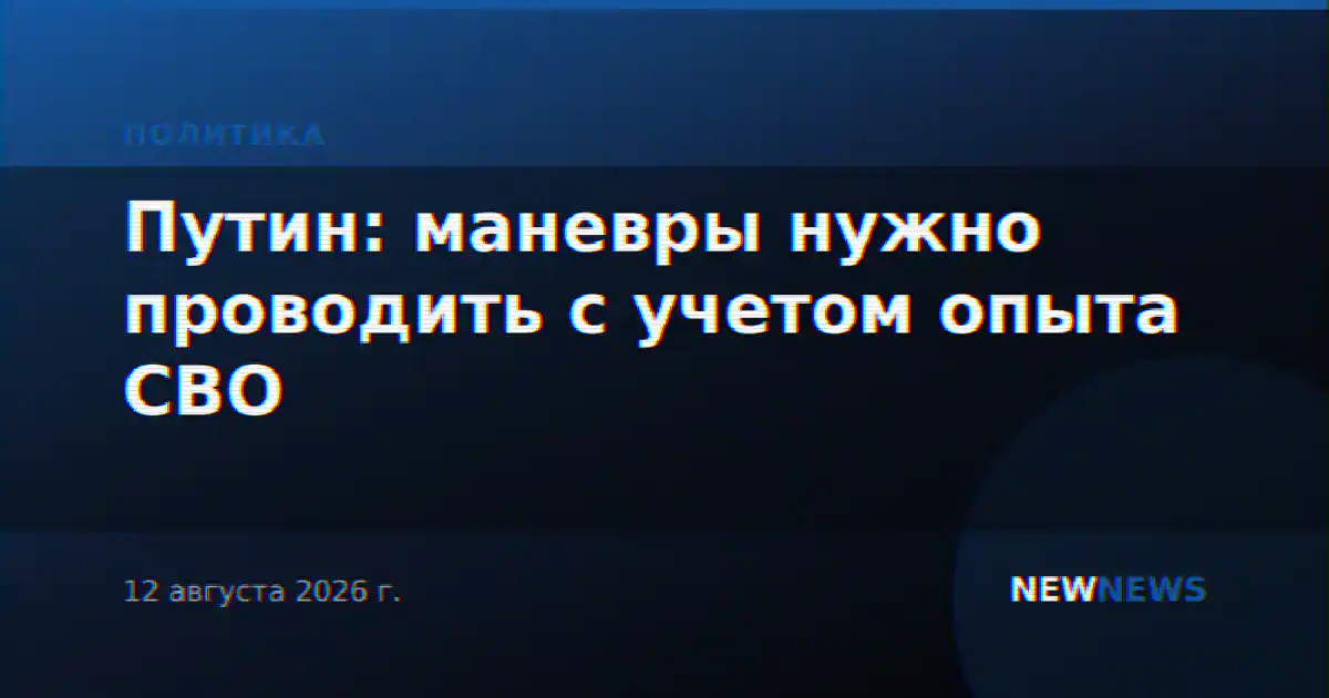 Путин: маневры нужно проводить с учетом опыта СВО