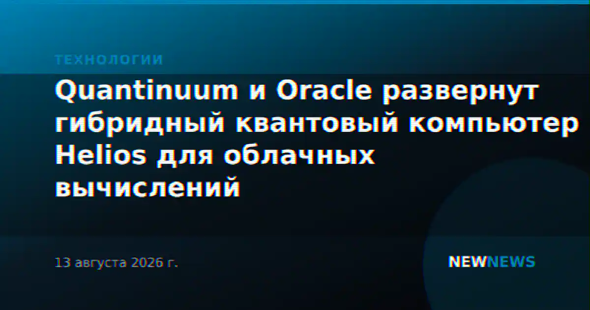 Quantinuum и Oracle развернут гибридный квантовый компьютер Helios для облачных вычислений