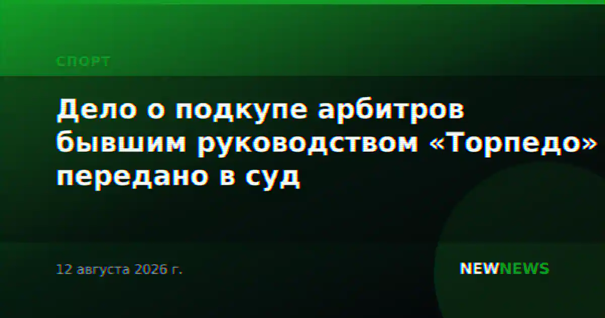 Дело о подкупе арбитров бывшим руководством «Торпедо» передано в суд