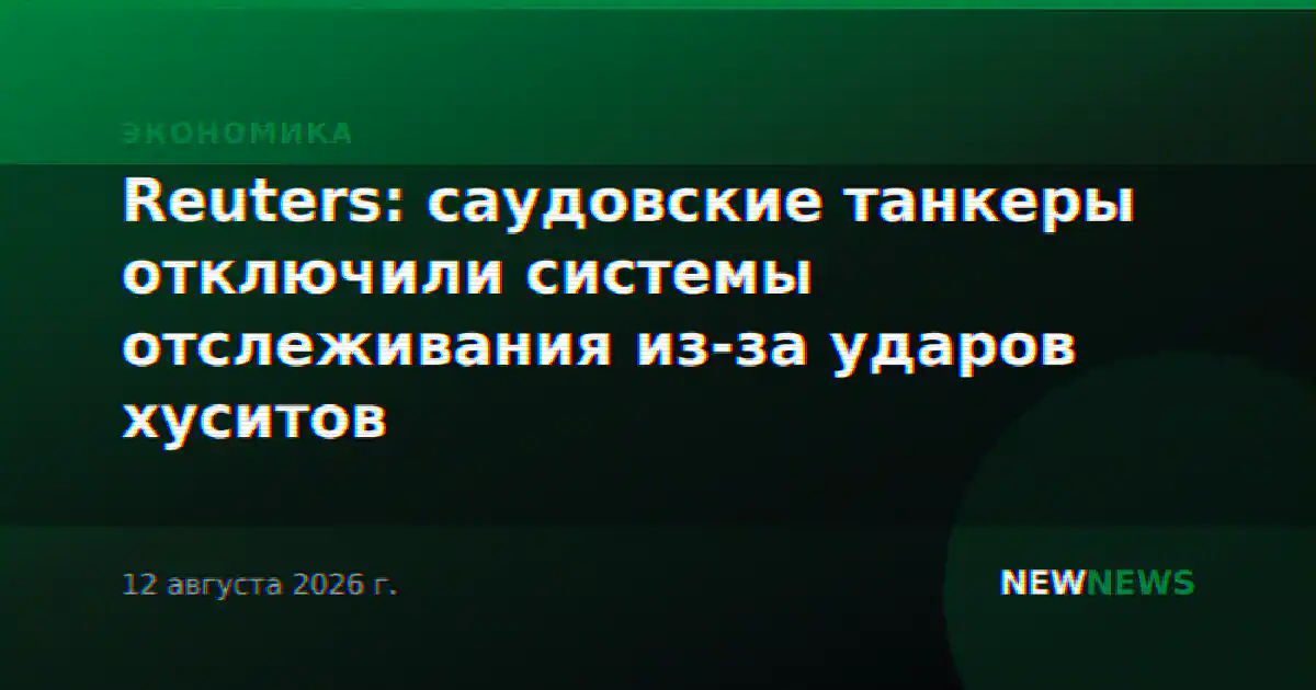 Reuters: саудовские танкеры отключили системы отслеживания из-за ударов хуситов