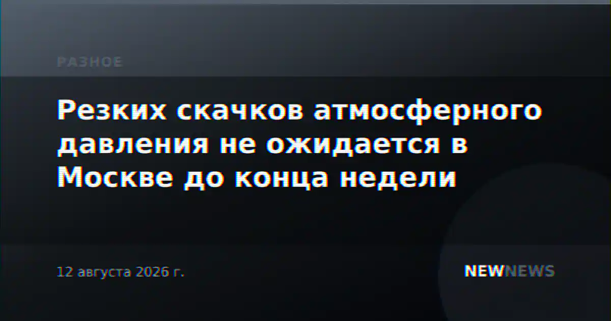 Резких скачков атмосферного давления не ожидается в Москве до конца недели