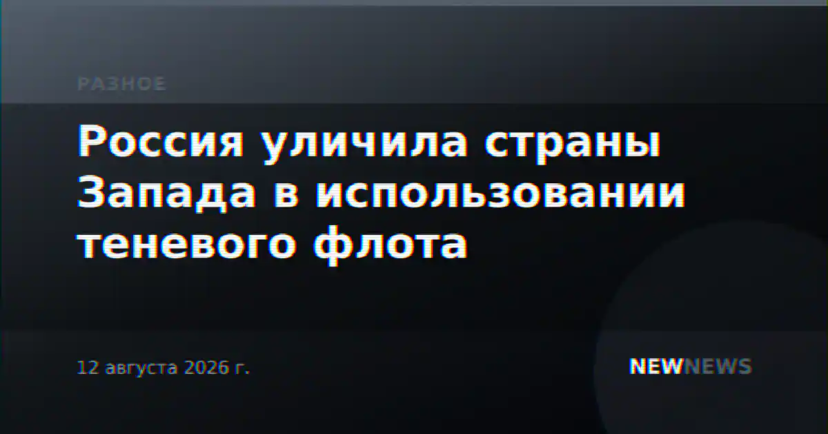 Россия уличила страны Запада в использовании теневого флота