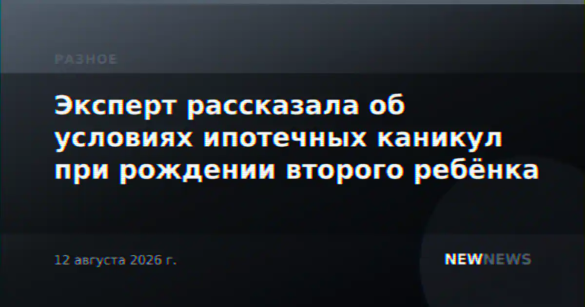 Эксперт рассказала об условиях ипотечных каникул при рождении второго ребёнка