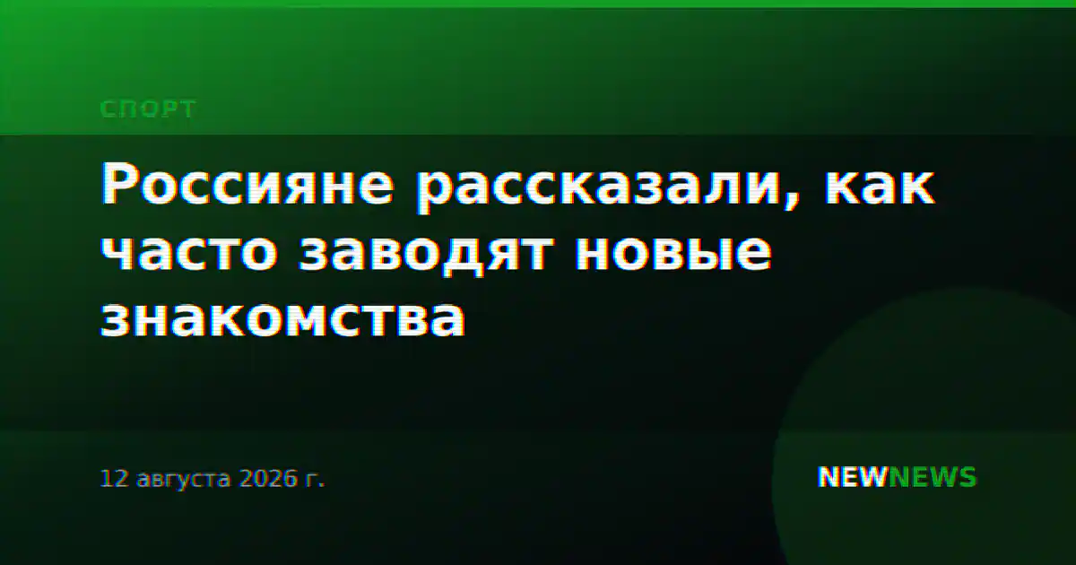 Россияне рассказали, как часто заводят новые знакомства