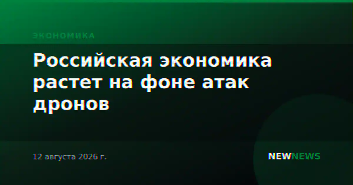 Российская экономика растет на фоне атак дронов