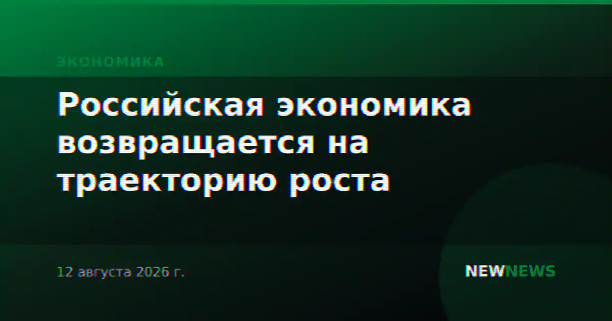 Российская экономика возвращается на траекторию роста