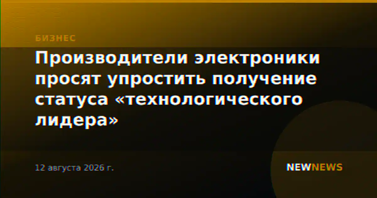 Производители электроники просят упростить получение статуса «технологического лидера»
