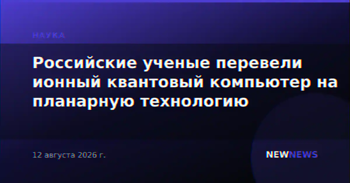 Российские ученые перевели ионный квантовый компьютер на планарную технологию