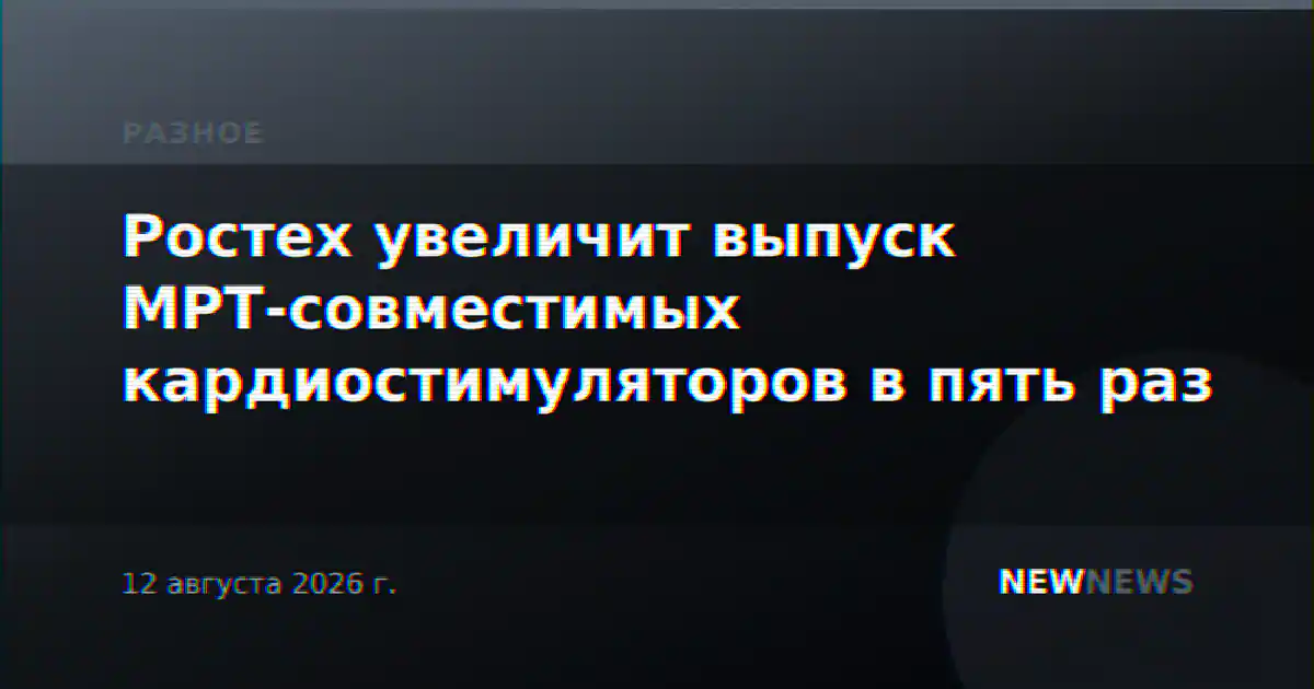 Ростех увеличит выпуск МРТ-совместимых кардиостимуляторов в пять раз