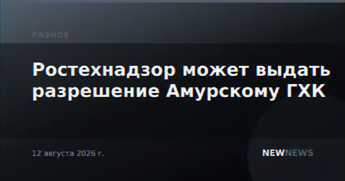 Ростехнадзор может выдать разрешение Амурскому ГХК