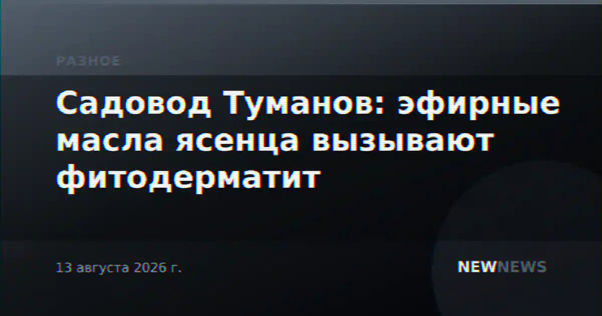 Садовод Туманов: эфирные масла ясенца вызывают фитодерматит