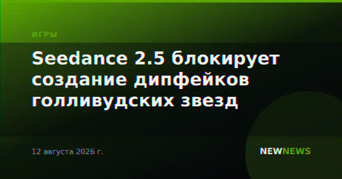 Seedance 2.5 блокирует создание дипфейков голливудских звезд