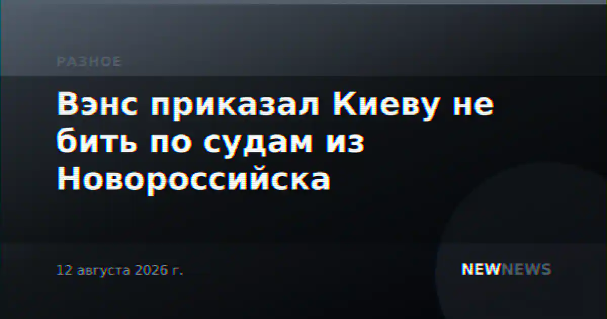 Вэнс приказал Киеву не бить по судам из Новороссийска